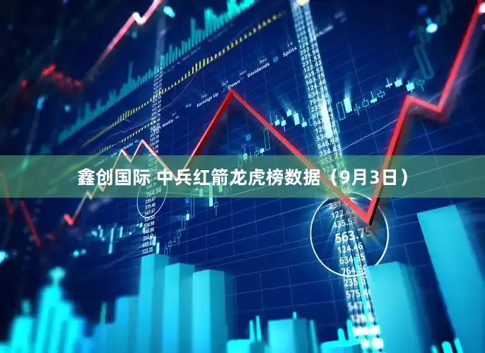 鑫创国际 中兵红箭龙虎榜数据（9月3日）