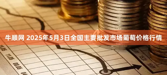 牛顺网 2025年5月3日全国主要批发市场葡萄价格行情