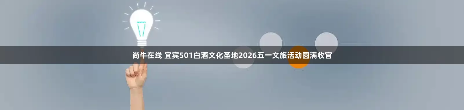 尚牛在线 宜宾501白酒文化圣地2026五一文旅活动圆满收官